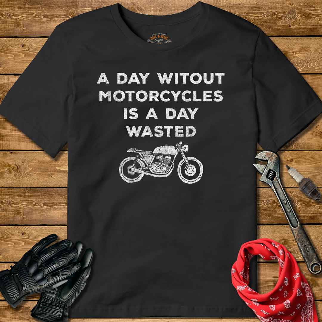 A Day Without Motorcycles Is A Day Wasted T-shirt
