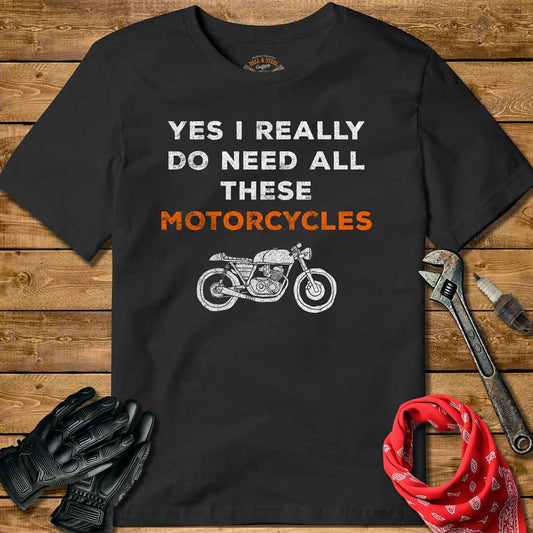 Yes, I Really Do Need All These Motorcycles T-shirt