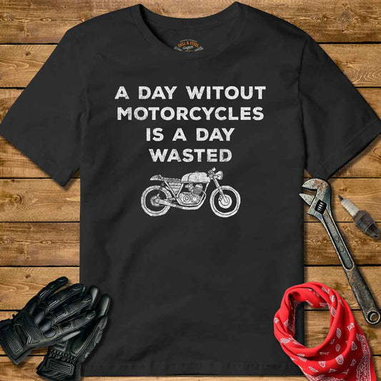 A Day Without Motorcycles Is A Day Wasted T-shirt