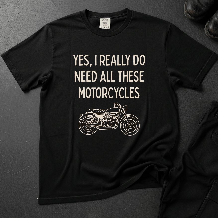 Yes I Really Do Need All These Motorcycles - Front Print T-shirt