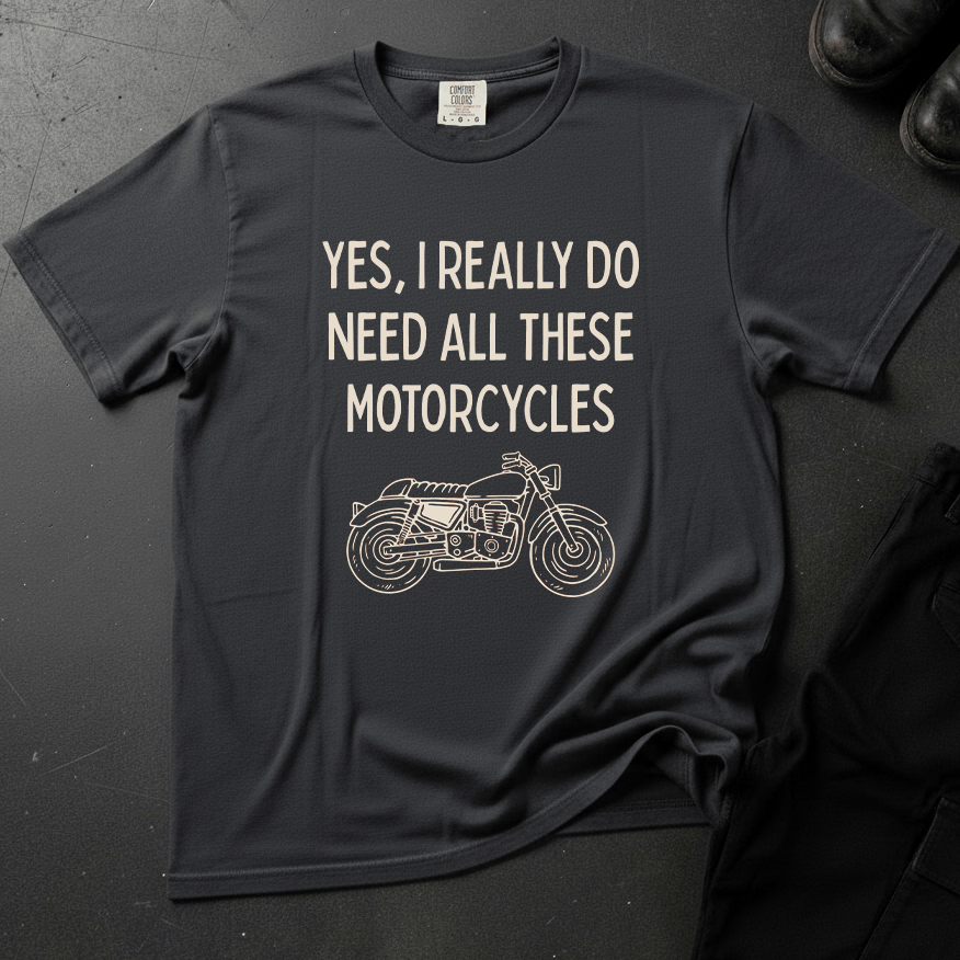 Yes I Really Do Need All These Motorcycles - Front Print T-shirt
