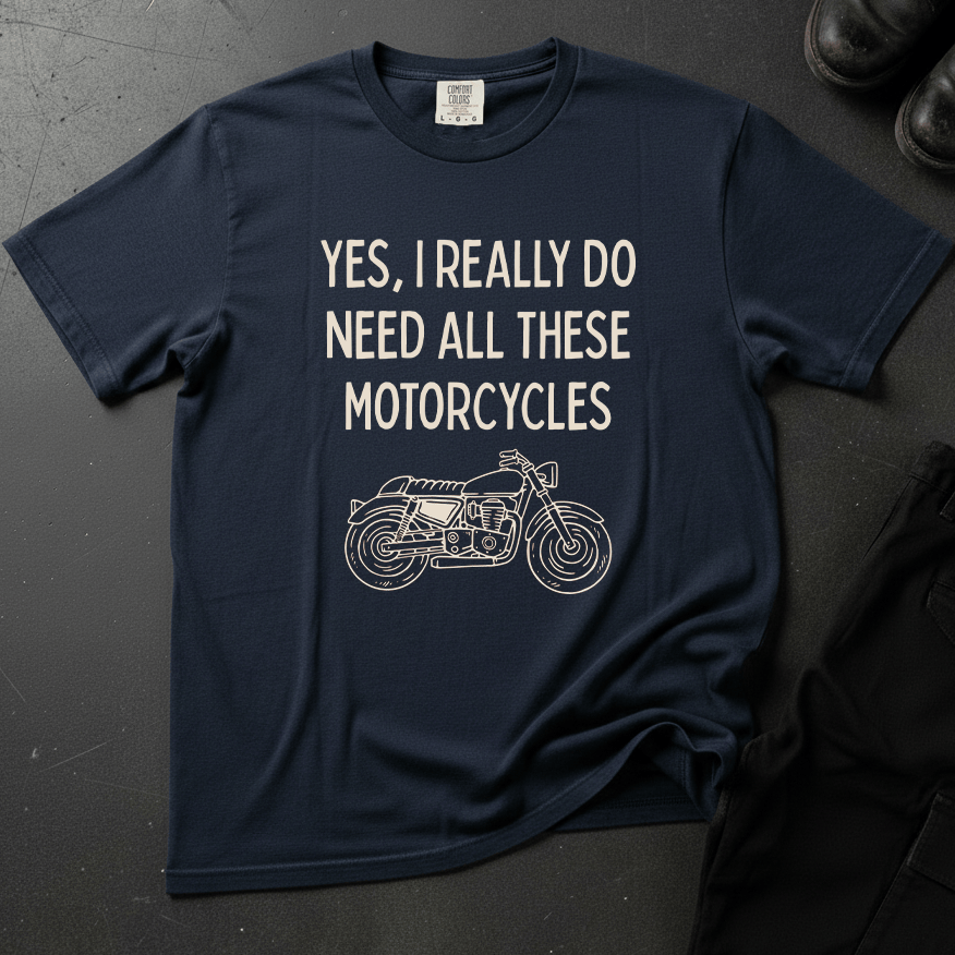 Yes I Really Do Need All These Motorcycles - Front Print T-shirt