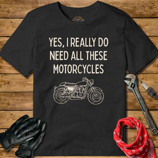 Yes I Really Do Need All These Motorcycles T-shirt