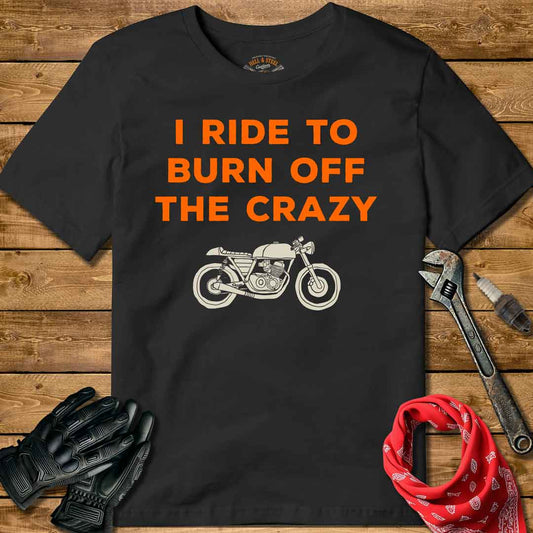 I Ride To Burn Off The Crazy T-shirt