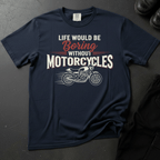 Life Would Be Boring Without Motorcycles - Front Print T-shirt
