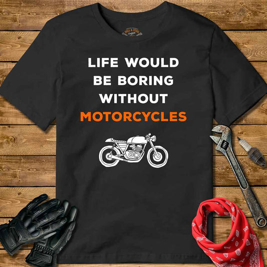 Life Would Be Boring Without Motorcycles T-shirt
